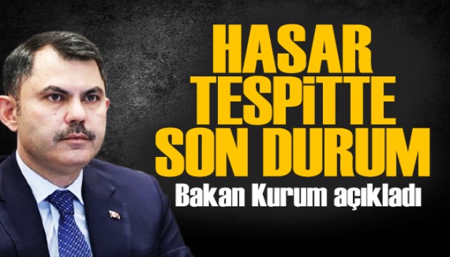 Bakan Kurum paylaştı: Hasar tespitte son durum