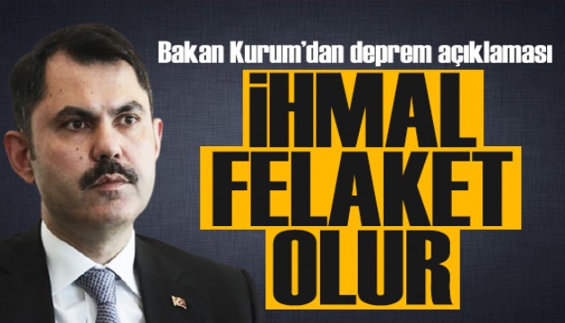 Bakan Kurum'dan deprem açıklaması: İhmal felaket olur