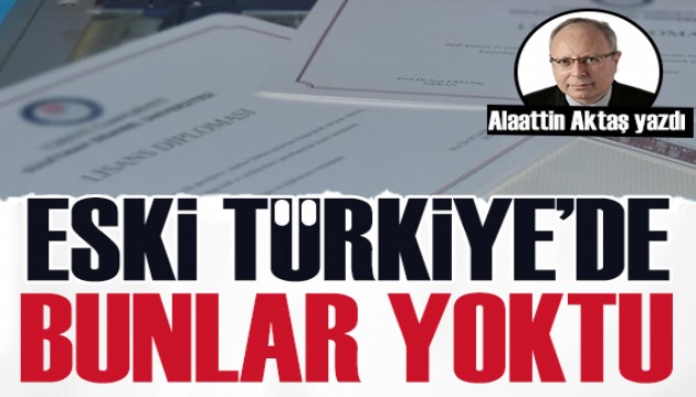 Alaattin Aktaş yazdı: Eski Türkiye'de bunlar yoktu