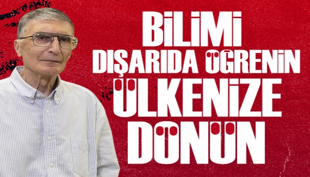 Prof. Dr. Aziz Sancar'dan gençlere: Bilimi dışarıda öğrenin sonra ülkenize dönün