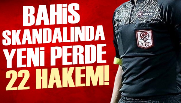Bahis soruşturmasında yeni perde: 22 hakem!