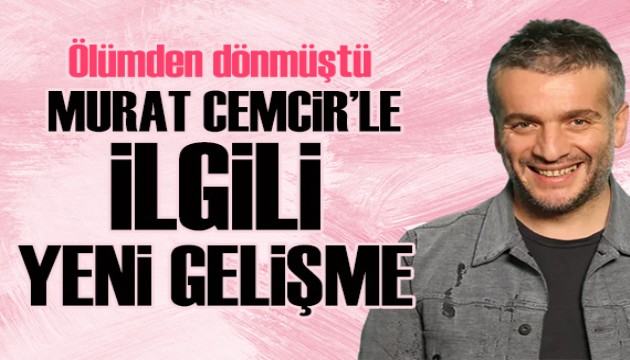 Ölümden dönmüştü: Ünlü oyuncu Murat Cemcir'den son haber