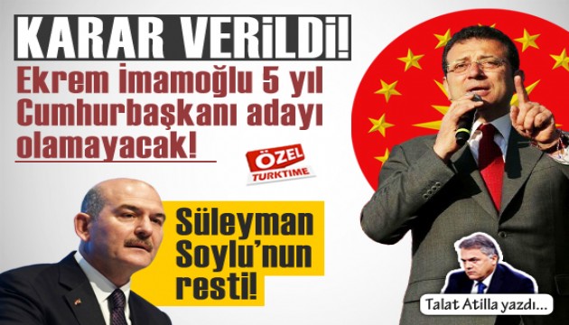 Talat Atilla yazdı: Karar verildi! İmamoğlu 5 yıl CB Adayı olamayacak!
