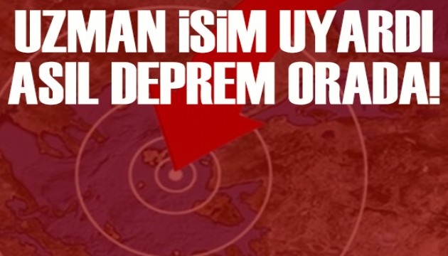 Uzman isim uyardı: Asıl deprem orada bekleniyor
