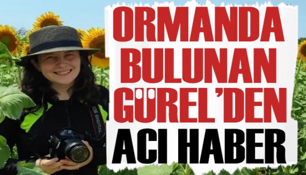 Belgrad Ormanı'nda bulunan Ece Gürel hayatını kaybetti