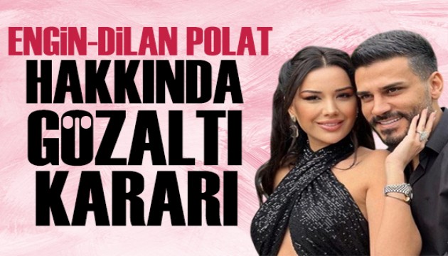 Engin-Dilan Polat hakkında gözaltı talimatı