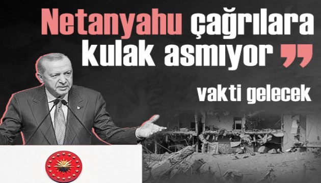 Cumhurbaşkanı Erdoğan: 'Netanyahu denen Firavun zihniyeti çağrılara kulak asmıyor'