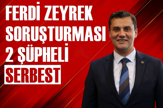 Ferdi Zeyrek soruşturmasında 2 şüpheli serbest bırakıldı