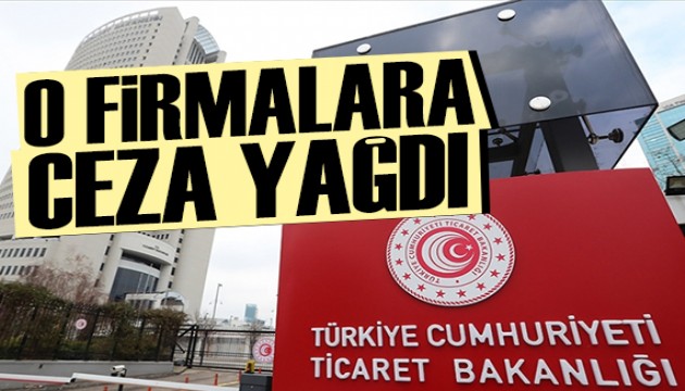 Bakanlıktan o firmalara ceza yağdı