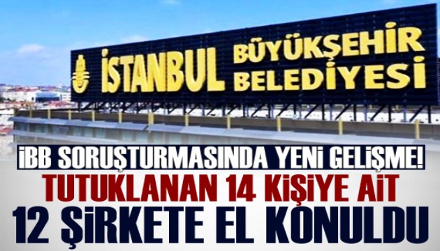 İBB'ye yönelik soruşturmada 12 şirkete el konuldu