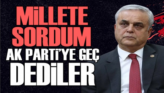 CHP'li vekil AK Parti'ye geçiyor: Millete sordum 'AK Parti'ye' geç dediler