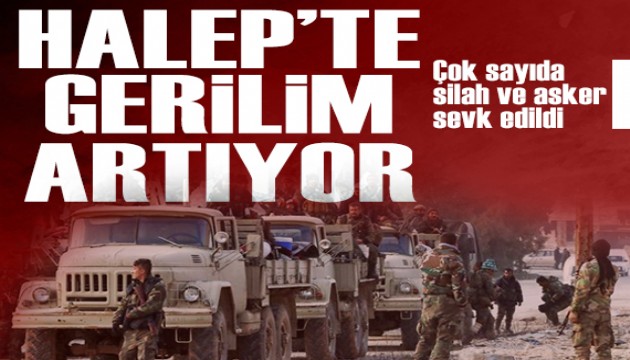 Halep'te gerilim tırmanıyor: Suriye ordusundan çok sayıda silah ve asker sevkiyatı