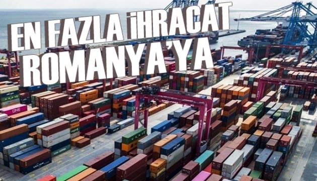 Türkiye'nin en fazla ihracatı Romanya'ya