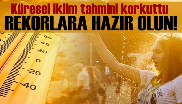 Küresel iklim tahminleri korkuttu: Rekor sıcaklıklar geliyor!