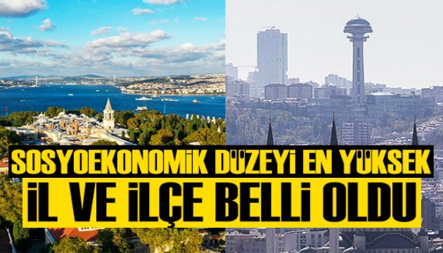 Sosyoekonomik seviyesi en yüksek il ve ilçe belli oldu!