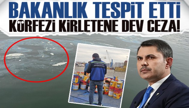 İzmir Körfezi'ni kirleten firmaya bakanlıktan dev ceza!