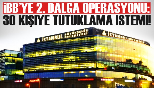İBB'ye 2. dalga operasyonu: 48 kişinin ifadesi tamamlandı