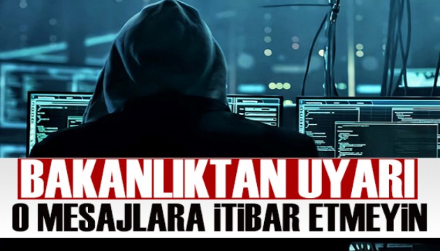 Bakanlık uyardı: O mesajlara dikkat!