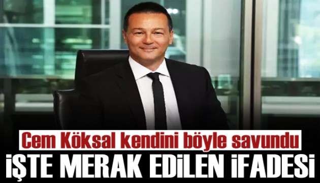 Cem Köksal kendini böyle savundu! İşte verdiği ifade...