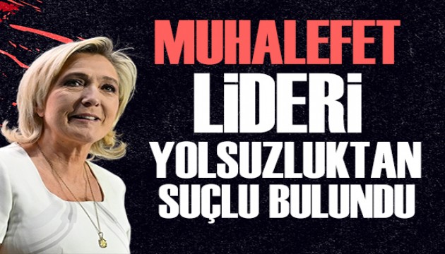 Fransa'da muhalefet lideri Le Pen, yolsuzluktan suçlu bulundu