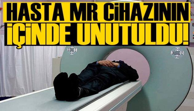 Hastaneye giden kadın MR cihazında unutuldu