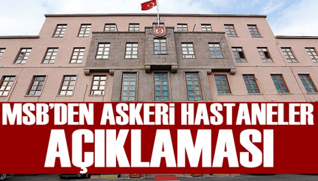 Milli Savunma Bakanlığı'ndan askeri hastaneler açıklaması