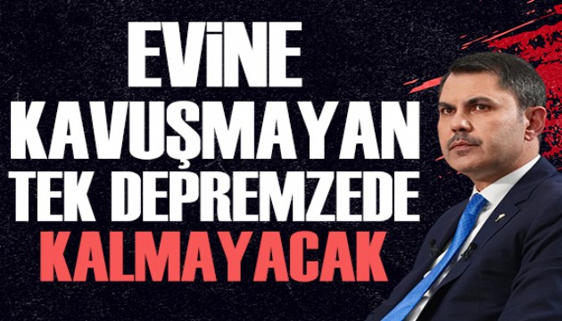Bakan Kurum: Evine kavuşmamış tek bir depremzede kardeşimizi bırakmayacağız