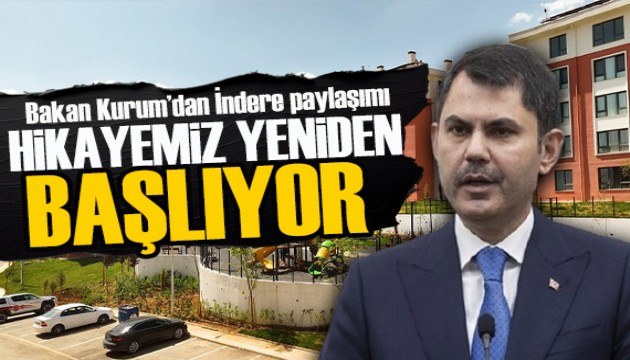 Bakan Kurum’dan İndere paylaşımı: Hikayemiz yeniden başlıyor