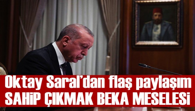Oktay Saral: Cumhurbaşkanı Erdoğan'a sahip çıkmak beka meselesidir