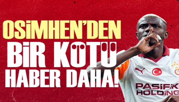 Galatasaray'a Osimhen'den bir kötü haber daha!