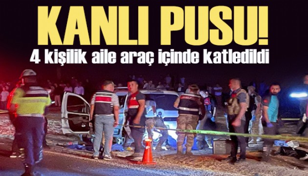 Kanlı pusu: 4 kişilik aile araç içinde katledildi