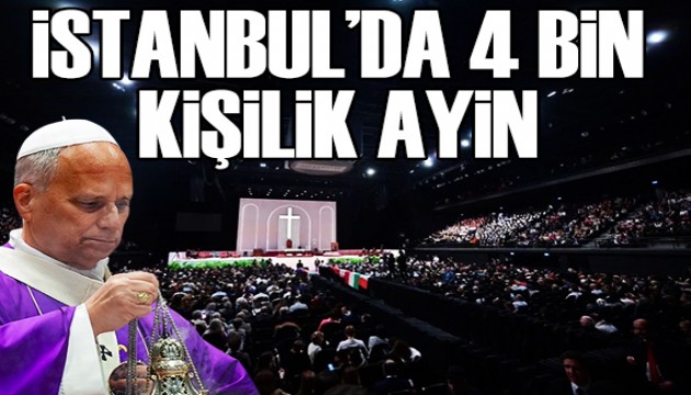 Papa'dan İstanbul'da 4 bin kişilik ayin