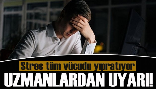 Uzmanlardan uyarı: Kronik stres tüm vücudu yıpratıyor