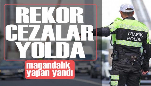 Trafikte rekor cezalar yolda