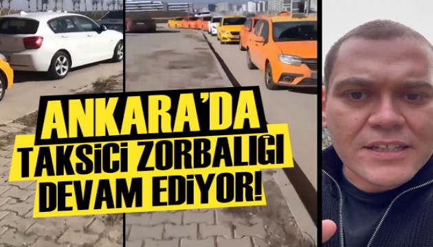Ankara'da taksicilerin zorla alıkoymaları devam ediyor!