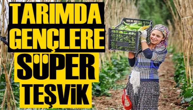 Tarımda gençlere süper teşvik: Bedelsiz arazi ve ucuza kredi