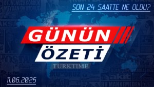 11 Haziran 2025 Turktime Günün Özeti