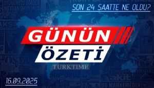 16 Eylül 2025 Turktime Günün Özeti