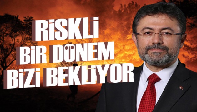 Bakan Yumaklı uyardı: Ormanlarımız için yüksek riskli dönem bizi bekliyor