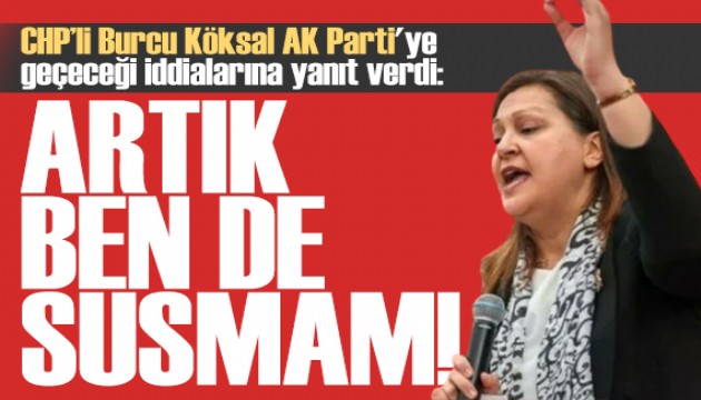 Burcu Köksal AK Parti'ye geçeceği iddialarına yanıt verdi: Artık susmayacağım!