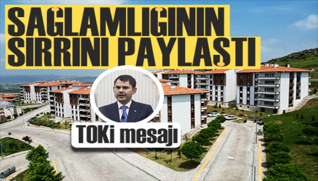 Bakan Kurum'dan TOKİ mesajı: Sağlamlığının sırrını biliyor musunuz?