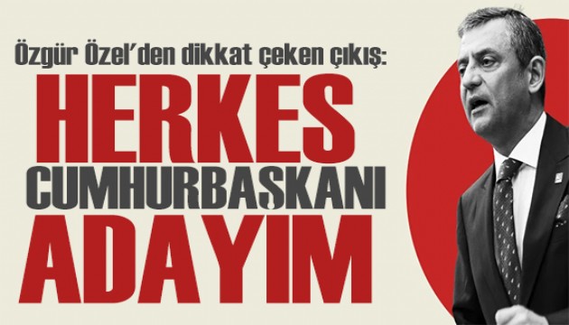 Özgür Özel'den dikkat çeken çıkış: Herkes cumhurbaşkanı adayım