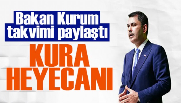 Bakan Kurum takvimi paylaştı: Kura heyecanı sürüyor