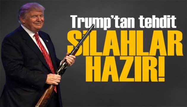Trump'ın tehdit mesajı gündem oldu: Silahlarımız hazır