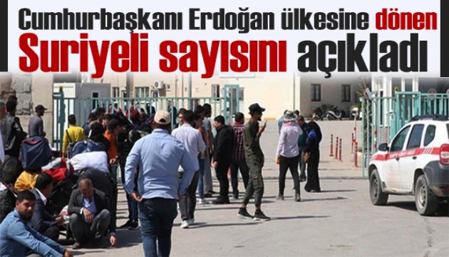 Cumhurbaşkanı Erdoğan Suriye'ye dönenlerin sayısını açıkladı