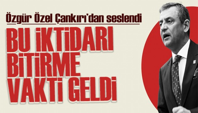 Özgür Özel Çankırı'dan seslendi: Bu iktidarı bitirme vakti geldi!