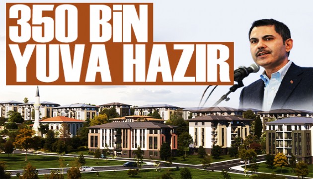 Bakan Kurum paylaştı: 350 bin yuva tamam!