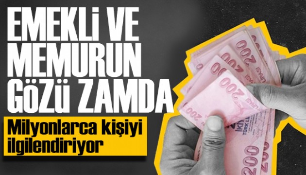 Memur ve emeklilerin gözü zamda