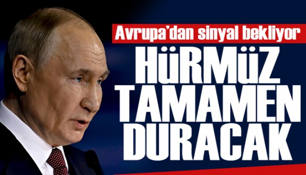 Putin Avrupa'dan sinyal bekliyor: Hürmüz Boğazı tamamen durabilir