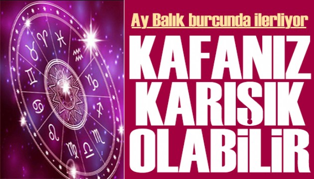 28 Şubat 2025 burç yorumları! Ay Balık burcunda: Kafanız karışık olabilir